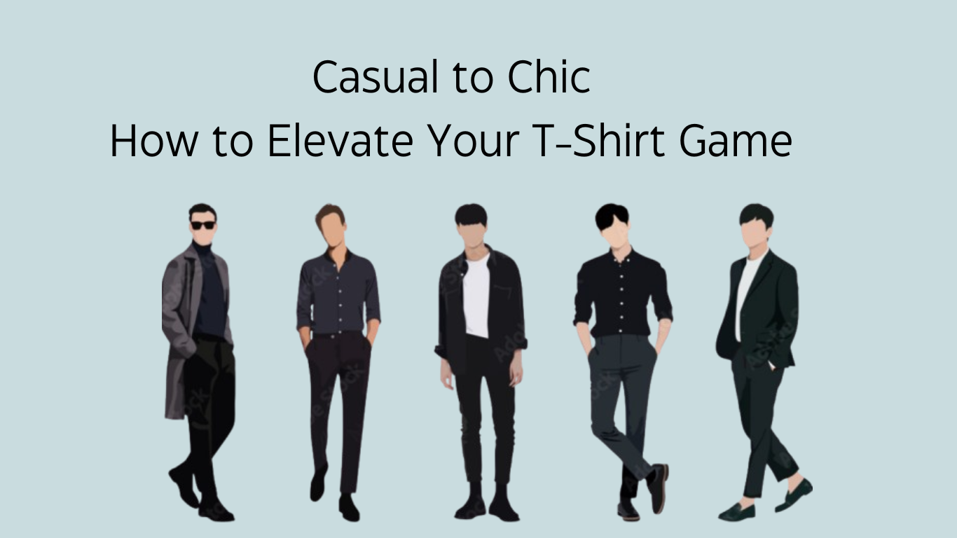 Casual to Chic: How to Elevate Your T-Shirt Game